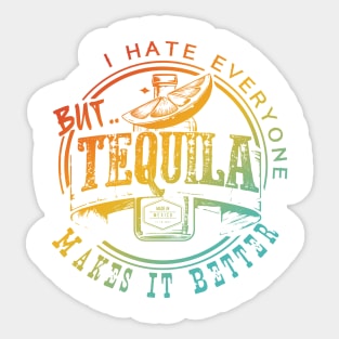 I Hate Everyone But Tequila Makes It Better Sticker